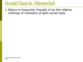 SocialClassIs Hierarchal
Copyright 2007 by Prentice
Hall
 Status is frequently thought of as the relative
rankings of mem...
