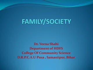 Dr. Veena Shahi
Department of HDFS
College Of Community Science
D.R.P.C.A.U Pusa , Samastipur, Bihar
 