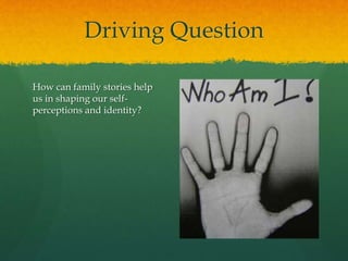 Driving Question
How can family stories help
us in shaping our self-
perceptions and identity?
 