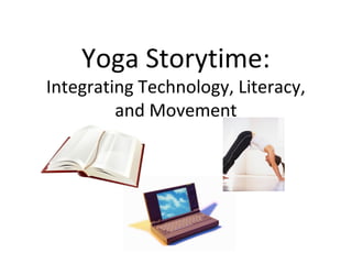 Yoga Storytime:
Integrating Technology, Literacy,
         and Movement
 