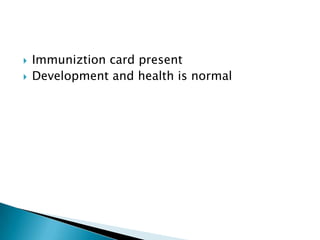  Immuniztion card present
 Development and health is normal
 