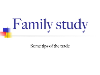Family study Some tips of the trade 