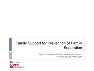 Family Support for Prevention of Family
Separation
Expert Consultation on Family and Parenting Support
Florence, Italy 26-27 May 2014
 