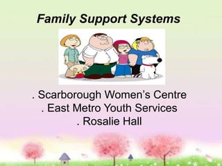 Family Support Systems

. Scarborough Women’s Centre
. East Metro Youth Services
. Rosalie Hall

 