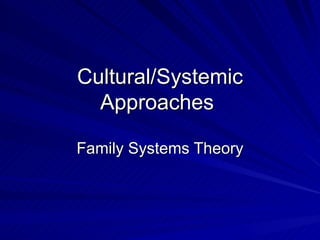 Cultural/Systemic Approaches  Family Systems Theory 