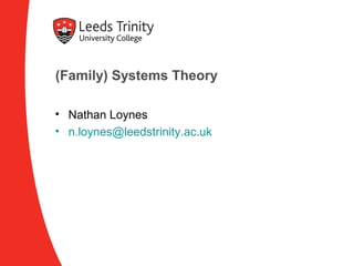 (Family) Systems Theory

• Nathan Loynes
• n.loynes@leedstrinity.ac.uk
 