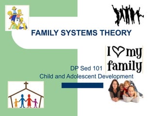 FAMILY SYSTEMS THEORY



            DP Sed 101
 Child and Adolescent Development
 
