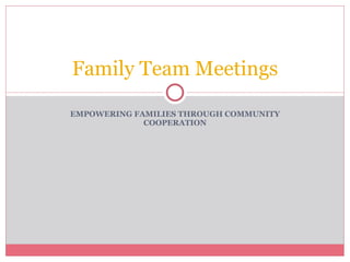 EMPOWERING FAMILIES THROUGH COMMUNITY COOPERATION Family Team Meetings 