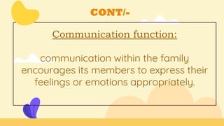 CONT/-
Communication function:
communication within the family
encourages its members to express their
feelings or emotions appropriately.
 