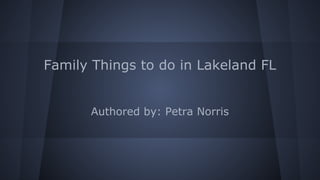 Family Things to do in Lakeland FL
Authored by: Petra Norris
 
