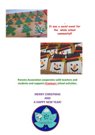.
It was a social event for
the whole school
community!!!
Parents Association cooperates with teachers and
students and supports Erasmus+ school activities.
MERRY CHRISTMAS
AND
Α HAPPY NEW YEAR!
 