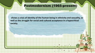 Postmodernism (1965-present)
shows a crisis of identity of the human being in ethnicity and sexuality, as
well as the struggle for social and cultural acceptance in a hypocritical
society.
 