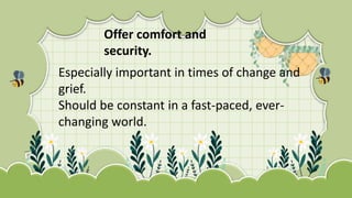 Especially important in times of change and
grief.
Should be constant in a fast-paced, ever-
changing world.
Offer comfort and
security.
 