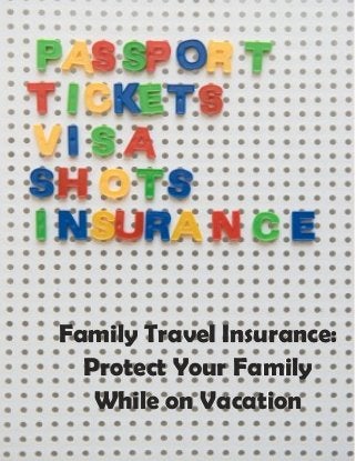 Family Travel Insurance:Family Travel Insurance:Family Travel Insurance:
Protect Your FamilyProtect Your FamilyProtect Your Family
While on VacationWhile on VacationWhile on Vacation
 