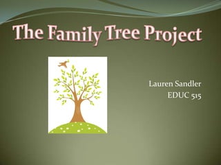 Lauren Sandler EDUC 515 The Family Tree Project 