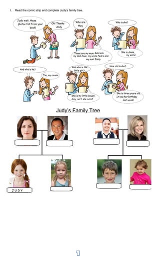 I.   Read the comic strip and complete Judy’s family tree.




                                     Judy’s Family Tree




                                                    1
 