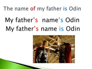 My father’s name’s Odin
My father’s name is Odin
 