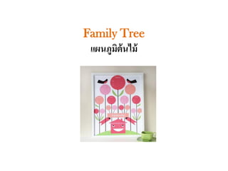 Family Tree
แผนภูมิต้นไม้
 
