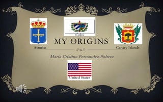 Cuba

Asturias

MY ORIGINS
Maria Cristina Fernandez-Sobera

United States

Canary Islands

 