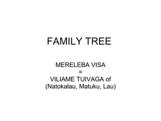 FAMILY TREE MERELEBA VISA = VILIAME TUIVAGA of (Natokalau, Matuku, Lau) 