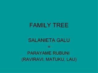 FAMILY TREE SALANIETA GALU = PARAYAME RUBUNI  (RAVIRAVI, MATUKU, LAU) 