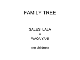 FAMILY TREE SALESI LALA = WAQA YANI (no children) 
