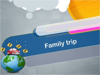 Family trip
 