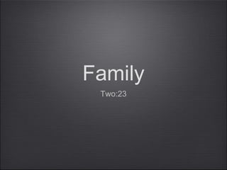 Family
 Two:23
 
