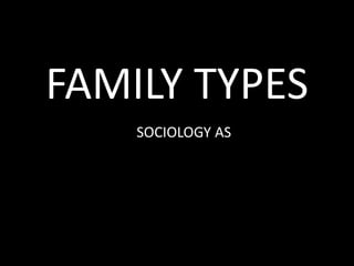 FAMILY TYPES 
SOCIOLOGY AS 
 