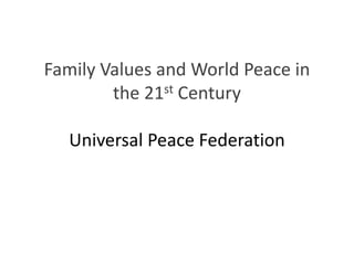 Family Values and World Peace in
the 21st Century
Universal Peace Federation
 