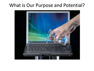 What is Our Purpose and Potential?
 