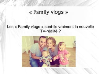 « Family vlogs »
Les « Family vlogs » sont-ils vraiment la nouvelle
TV-réalité ?
 
