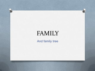 FAMILY
And family tree
 