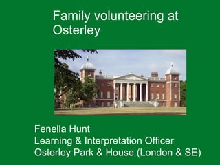 Family volunteering at Osterley Fenella Hunt Learning & Interpretation Officer Osterley Park & House (London & SE) 