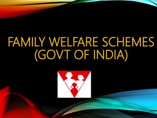 FAMILY WELFARE SCHEMES
(GOVT OF INDIA)
 