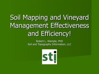 Soil Mapping and Vineyard Management Effectiveness and Efficiency! Robert L. Wample, PhD Soil and Topography Information, LLC 
