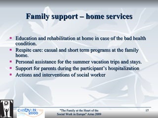 Family support –   home  services <ul><li>Education  and rehabilitation at home in case of  the bad  health condition. </l...