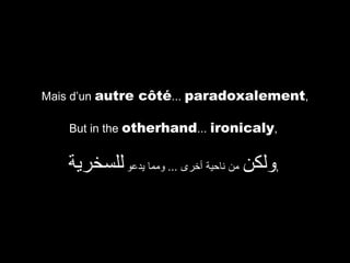 Mais d’un autre côté... paradoxalement,
But in the otherhand... ironicaly,

‫,ولكن من ناحية أخرى ... ومما يدعو للسخرية‬

 
