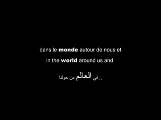 dans le monde autour de nous et
in the world around us and
‫من حولنا‬

‫.. في العالم‬

 