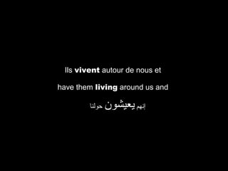 Ils vivent autour de nous et
have them living around us and
‫حولنا‬

‫إنهم يعيشون‬

 