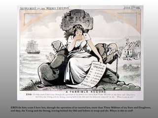 ERIN-In forty years I have lost, through the operation of no natural law, more than Three Millions of my Sons and Daughters, and they, the Young and the Strong, leaving behind the Old and Inform to weep and die. Where is this to end? 