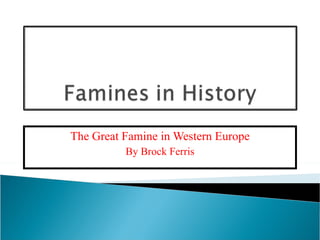 The Great Famine in Western Europe By Brock Ferris 