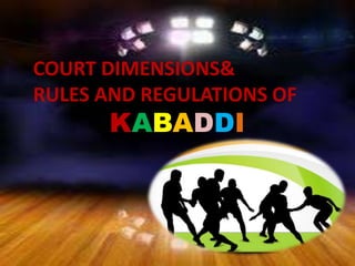 COURT DIMENSIONS&
RULES AND REGULATIONS OF
KABADDI
 