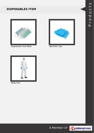 A Member of 
DISPOSABLES ITEM 
Disposable Face Mask Bouffant Cap 
Body Suit 
P r o d u c t s 
 