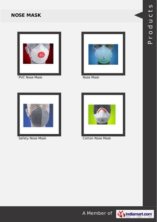 A Member of 
NOSE MASK 
PVC Nose Mask Nose Mask 
Safety Nose Mask Cotton Nose Mask 
P r o d u c t s 
 