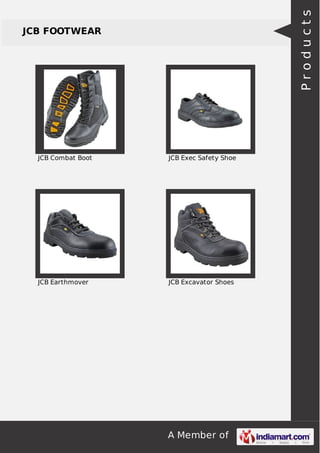A Member of 
JCB FOOTWEAR 
JCB Combat Boot JCB Exec Safety Shoe 
JCB Earthmover JCB Excavator Shoes 
P r o d u c t s 
 