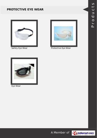 A Member of 
PROTECTIVE EYE WEAR 
Safety Eye Wear Protective Eye Wear 
Eye Wear 
P r o d u c t s 
 