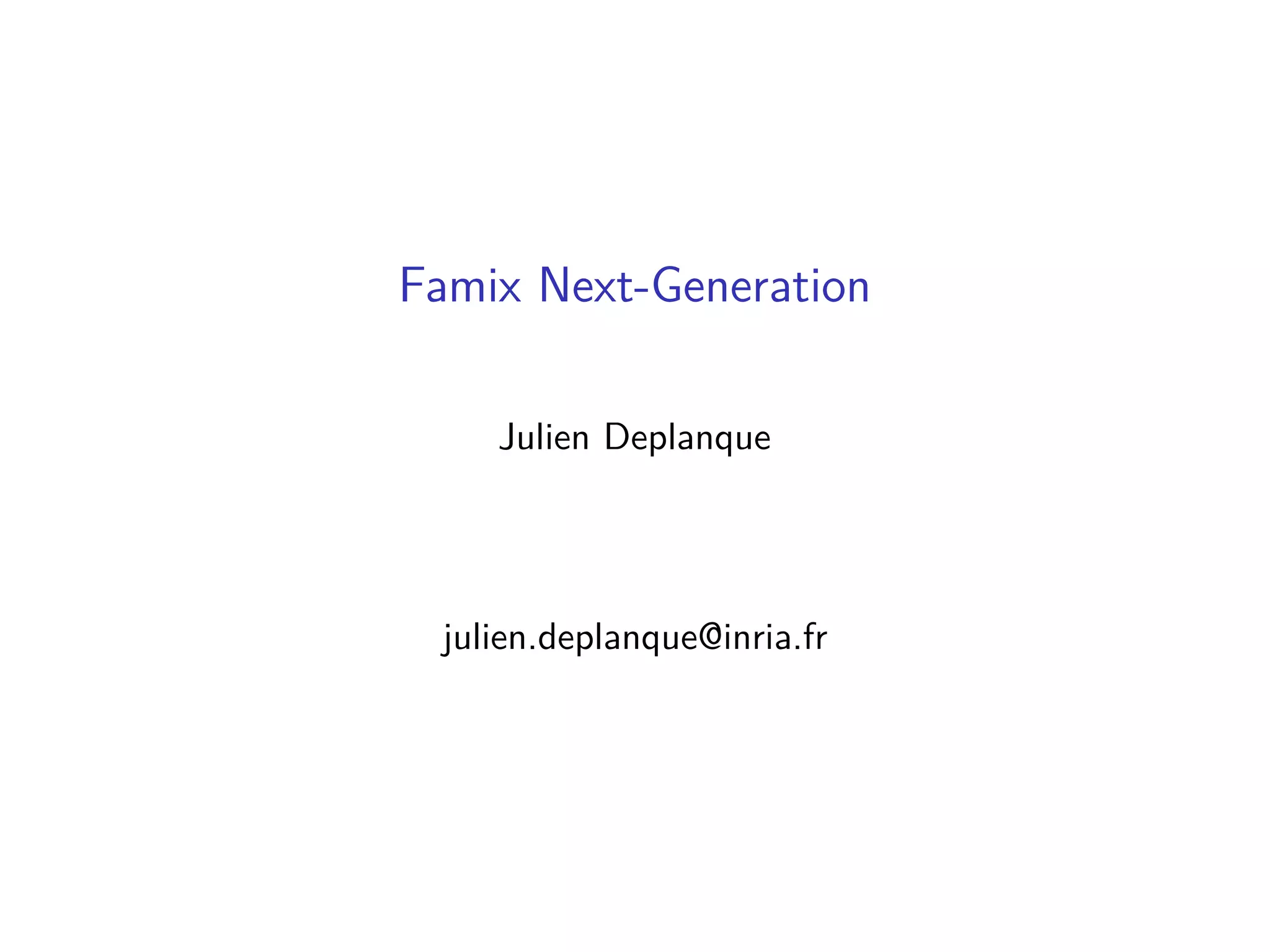Famix Next-Generation
Julien Deplanque
julien.deplanque@inria.fr
 