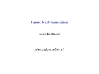 Famix Next-Generation
Julien Deplanque
julien.deplanque@inria.fr
 