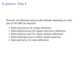 In practice: Step 3
Override the following instance-side methods depending on what
part of the MM you describe:
#defineCla...